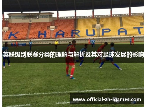 英联级别联赛分类的理解与解析及其对足球发展的影响