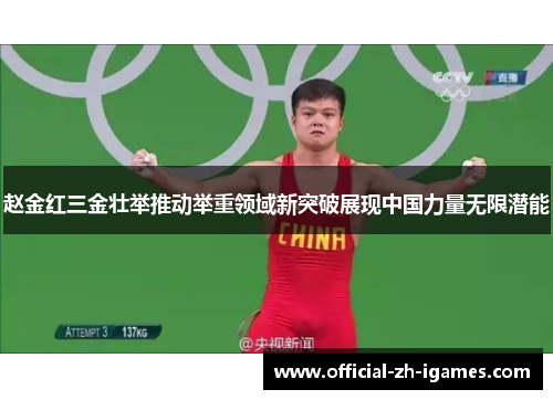 赵金红三金壮举推动举重领域新突破展现中国力量无限潜能 赵金红三金壮举推动举重领域新突破展现中国力量无限潜能