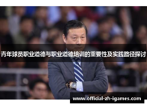青年球员职业道德与职业道德培训的重要性及实践路径探讨