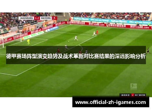 德甲赛场阵型演变趋势及战术革新对比赛结果的深远影响分析 德甲赛场阵型演变趋势及战术革新对比赛结果的深远影响分析