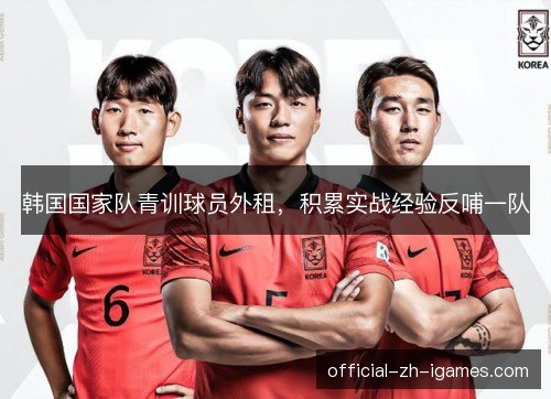 韩国国家队青训球员外租,积累实战经验反哺一队 韩国国家队青训球员外租,积累实战经验反哺一队